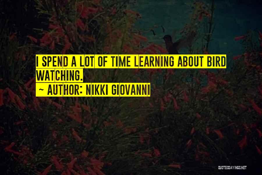 Nikki Giovanni Quotes: I Spend A Lot Of Time Learning About Bird Watching.