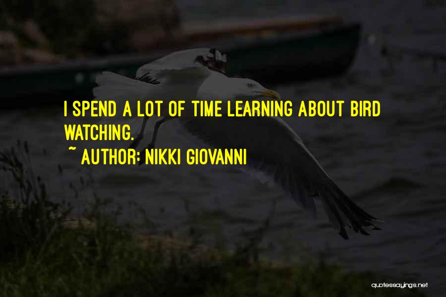 Nikki Giovanni Quotes: I Spend A Lot Of Time Learning About Bird Watching.