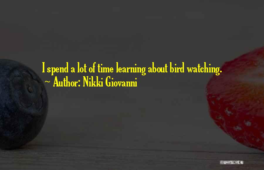 Nikki Giovanni Quotes: I Spend A Lot Of Time Learning About Bird Watching.