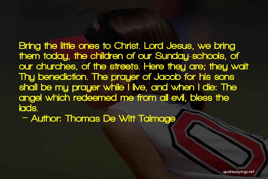 Thomas De Witt Talmage Quotes: Bring The Little Ones To Christ. Lord Jesus, We Bring Them Today, The Children Of Our Sunday-schools, Of Our Churches,