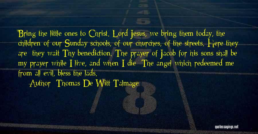 Thomas De Witt Talmage Quotes: Bring The Little Ones To Christ. Lord Jesus, We Bring Them Today, The Children Of Our Sunday-schools, Of Our Churches,