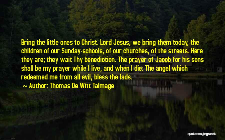 Thomas De Witt Talmage Quotes: Bring The Little Ones To Christ. Lord Jesus, We Bring Them Today, The Children Of Our Sunday-schools, Of Our Churches,