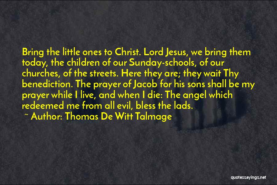 Thomas De Witt Talmage Quotes: Bring The Little Ones To Christ. Lord Jesus, We Bring Them Today, The Children Of Our Sunday-schools, Of Our Churches,