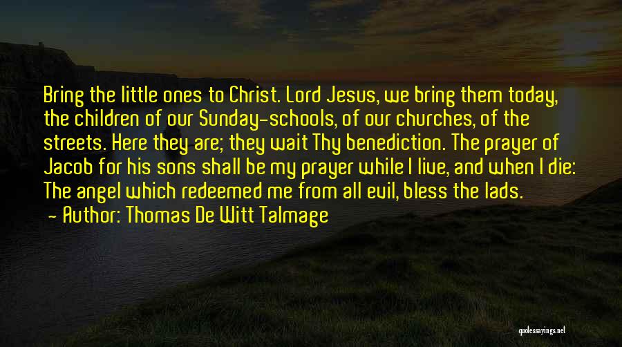 Thomas De Witt Talmage Quotes: Bring The Little Ones To Christ. Lord Jesus, We Bring Them Today, The Children Of Our Sunday-schools, Of Our Churches,