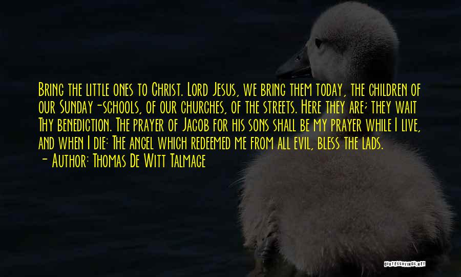 Thomas De Witt Talmage Quotes: Bring The Little Ones To Christ. Lord Jesus, We Bring Them Today, The Children Of Our Sunday-schools, Of Our Churches,