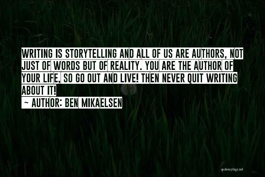 Ben Mikaelsen Quotes: Writing Is Storytelling And All Of Us Are Authors, Not Just Of Words But Of Reality. You Are The Author