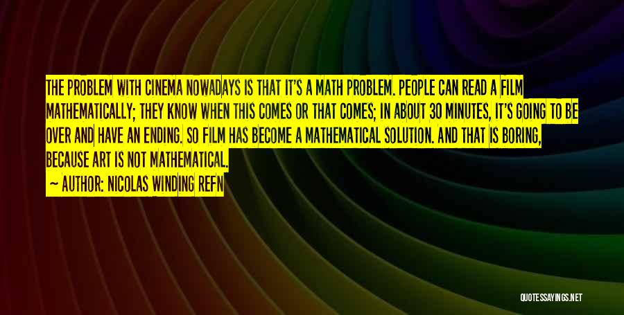 Nicolas Winding Refn Quotes: The Problem With Cinema Nowadays Is That It's A Math Problem. People Can Read A Film Mathematically; They Know When