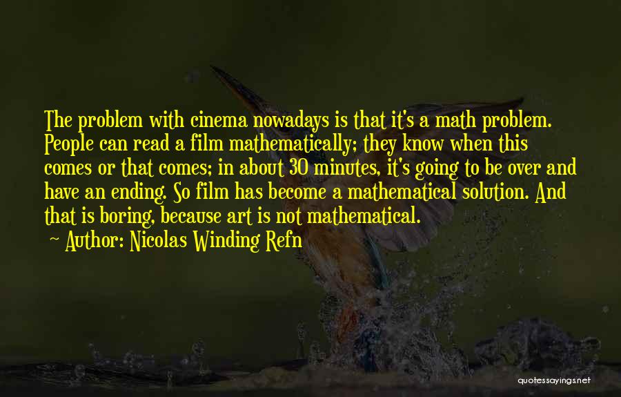 Nicolas Winding Refn Quotes: The Problem With Cinema Nowadays Is That It's A Math Problem. People Can Read A Film Mathematically; They Know When