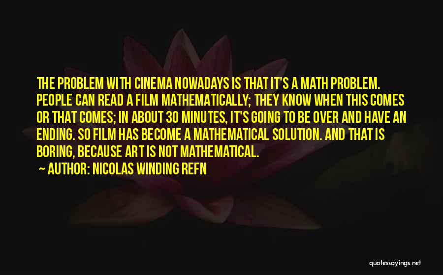 Nicolas Winding Refn Quotes: The Problem With Cinema Nowadays Is That It's A Math Problem. People Can Read A Film Mathematically; They Know When