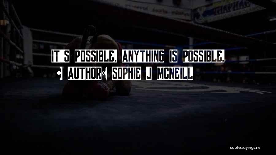 Sophie J McNeill Quotes: It's Possible, Anything Is Possible.