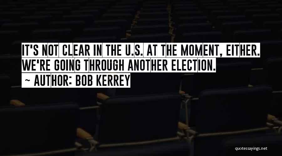 Bob Kerrey Quotes: It's Not Clear In The U.s. At The Moment, Either. We're Going Through Another Election.