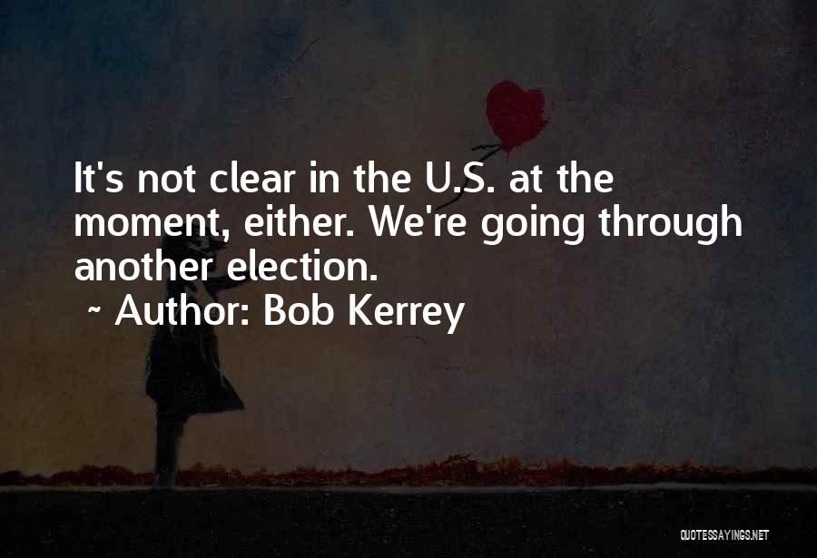 Bob Kerrey Quotes: It's Not Clear In The U.s. At The Moment, Either. We're Going Through Another Election.