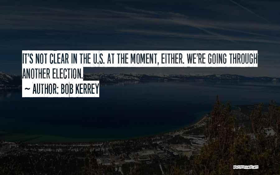 Bob Kerrey Quotes: It's Not Clear In The U.s. At The Moment, Either. We're Going Through Another Election.