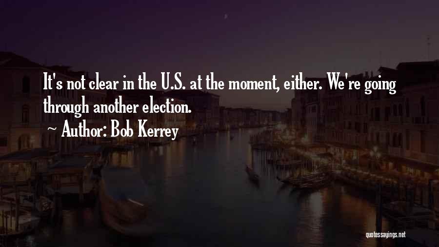 Bob Kerrey Quotes: It's Not Clear In The U.s. At The Moment, Either. We're Going Through Another Election.