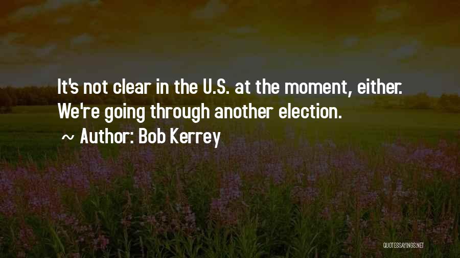 Bob Kerrey Quotes: It's Not Clear In The U.s. At The Moment, Either. We're Going Through Another Election.