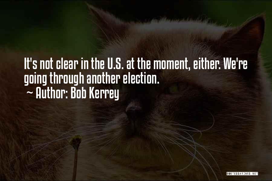 Bob Kerrey Quotes: It's Not Clear In The U.s. At The Moment, Either. We're Going Through Another Election.