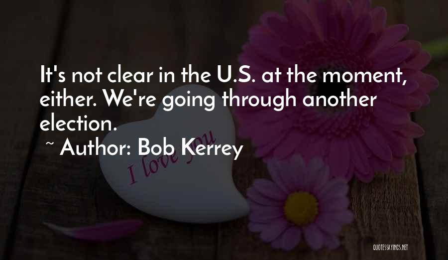 Bob Kerrey Quotes: It's Not Clear In The U.s. At The Moment, Either. We're Going Through Another Election.