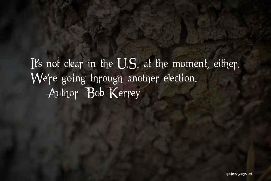 Bob Kerrey Quotes: It's Not Clear In The U.s. At The Moment, Either. We're Going Through Another Election.