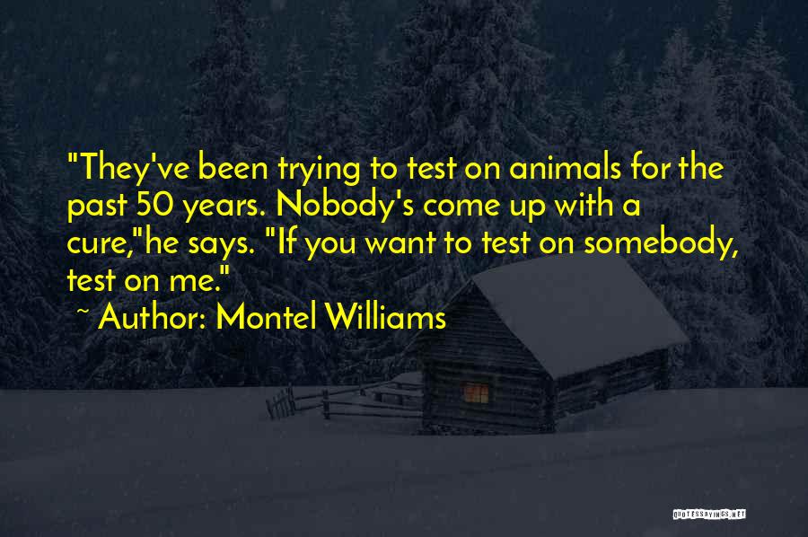 Montel Williams Quotes: They've Been Trying To Test On Animals For The Past 50 Years. Nobody's Come Up With A Cure,he Says. If