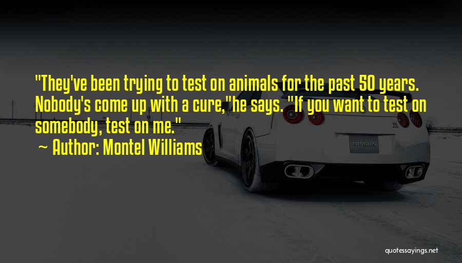 Montel Williams Quotes: They've Been Trying To Test On Animals For The Past 50 Years. Nobody's Come Up With A Cure,he Says. If