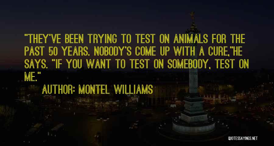 Montel Williams Quotes: They've Been Trying To Test On Animals For The Past 50 Years. Nobody's Come Up With A Cure,he Says. If