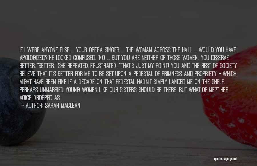 Sarah MacLean Quotes: If I Were Anyone Else ... Your Opera Singer ... The Woman Across The Hall ... Would You Have Apologized?he