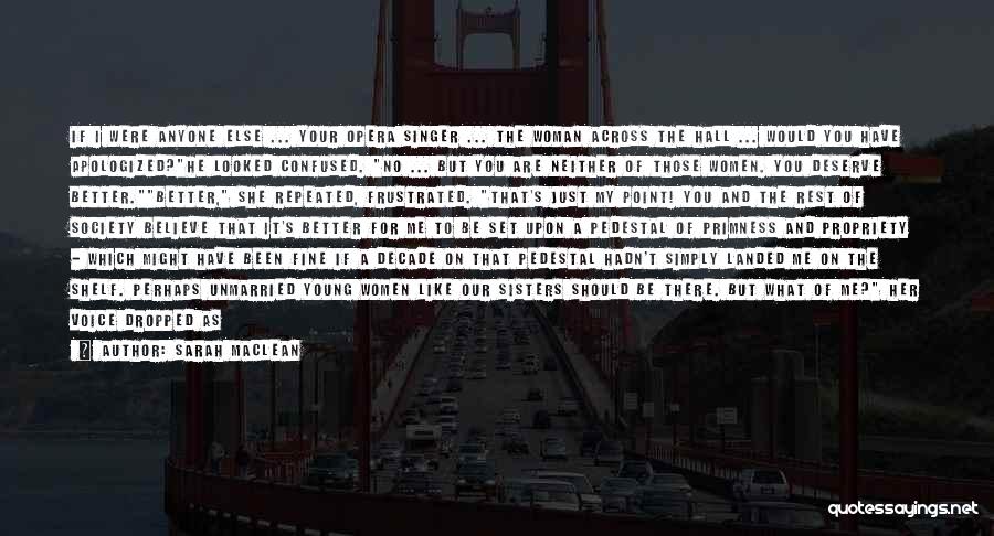 Sarah MacLean Quotes: If I Were Anyone Else ... Your Opera Singer ... The Woman Across The Hall ... Would You Have Apologized?he