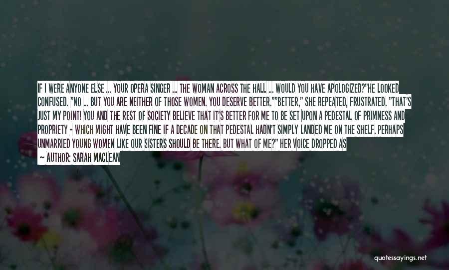 Sarah MacLean Quotes: If I Were Anyone Else ... Your Opera Singer ... The Woman Across The Hall ... Would You Have Apologized?he