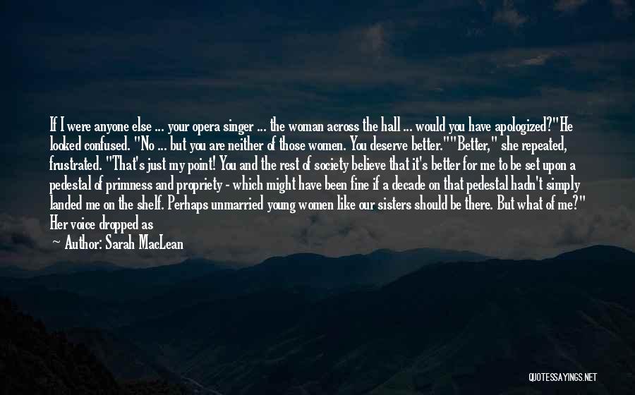 Sarah MacLean Quotes: If I Were Anyone Else ... Your Opera Singer ... The Woman Across The Hall ... Would You Have Apologized?he