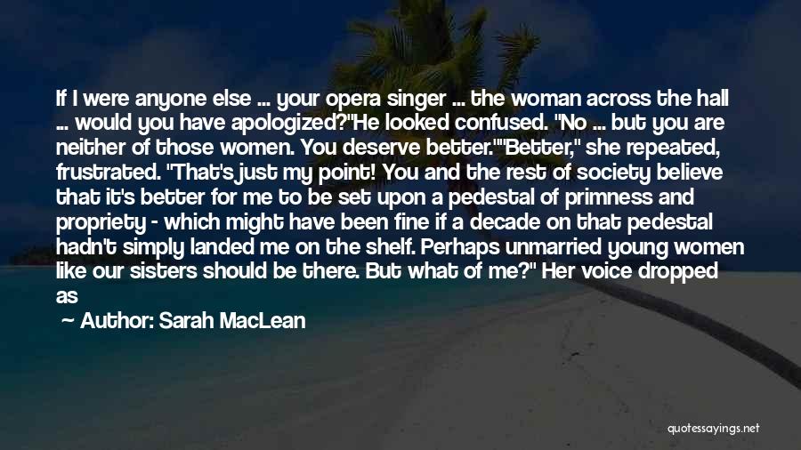 Sarah MacLean Quotes: If I Were Anyone Else ... Your Opera Singer ... The Woman Across The Hall ... Would You Have Apologized?he