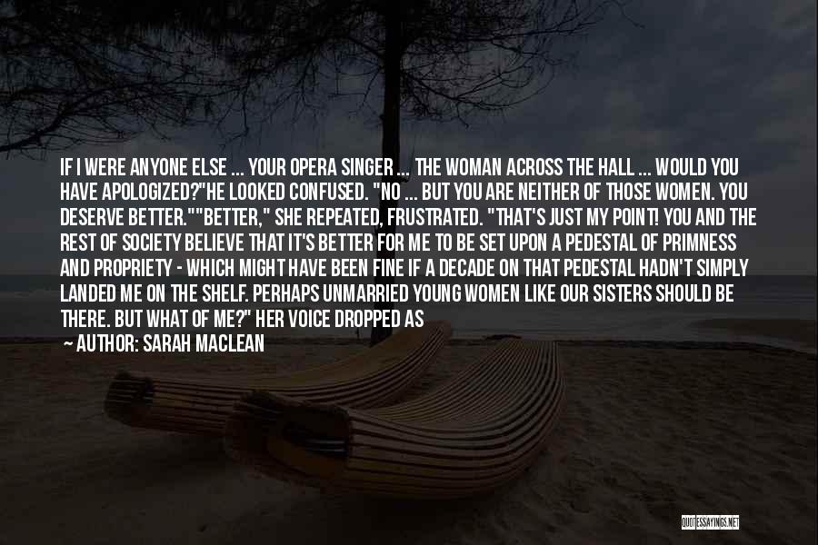 Sarah MacLean Quotes: If I Were Anyone Else ... Your Opera Singer ... The Woman Across The Hall ... Would You Have Apologized?he