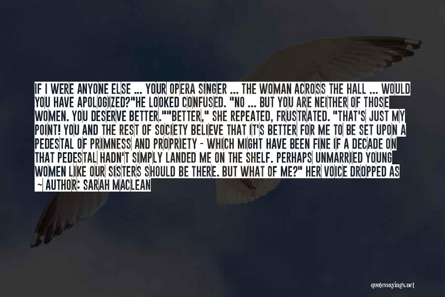 Sarah MacLean Quotes: If I Were Anyone Else ... Your Opera Singer ... The Woman Across The Hall ... Would You Have Apologized?he