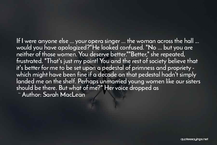 Sarah MacLean Quotes: If I Were Anyone Else ... Your Opera Singer ... The Woman Across The Hall ... Would You Have Apologized?he