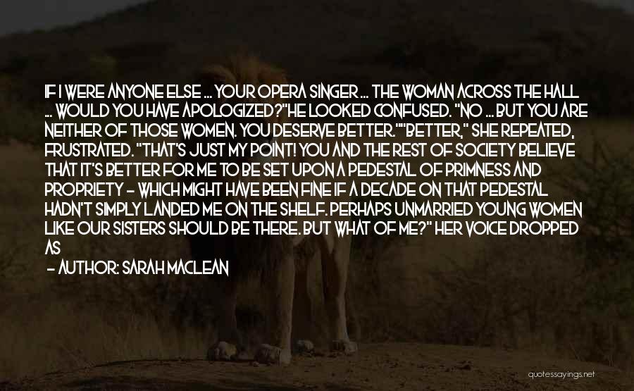 Sarah MacLean Quotes: If I Were Anyone Else ... Your Opera Singer ... The Woman Across The Hall ... Would You Have Apologized?he