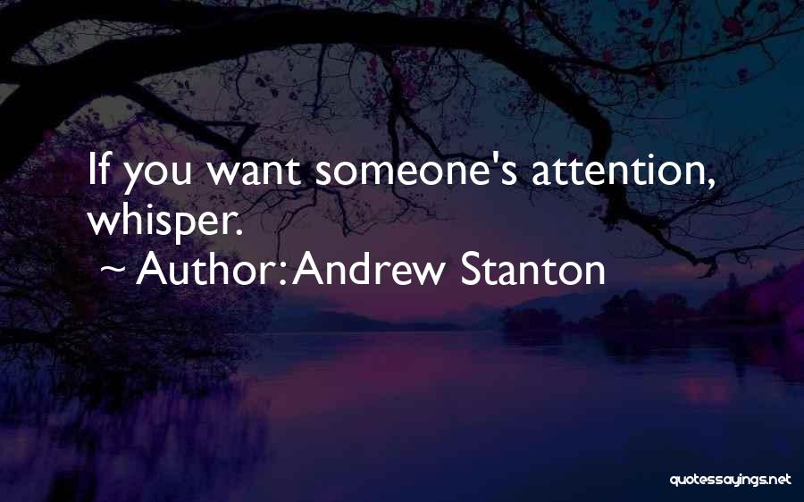 Andrew Stanton Quotes: If You Want Someone's Attention, Whisper.