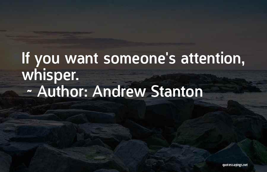 Andrew Stanton Quotes: If You Want Someone's Attention, Whisper.