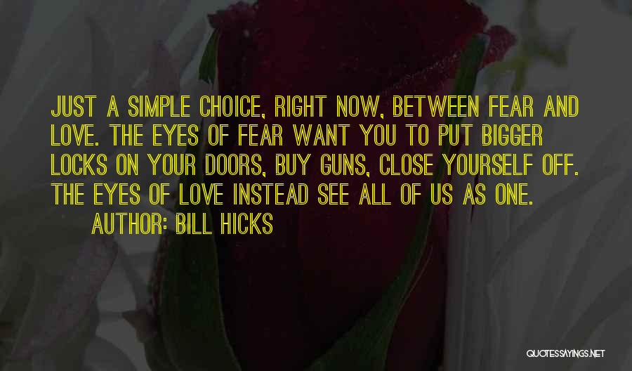 Bill Hicks Quotes: Just A Simple Choice, Right Now, Between Fear And Love. The Eyes Of Fear Want You To Put Bigger Locks