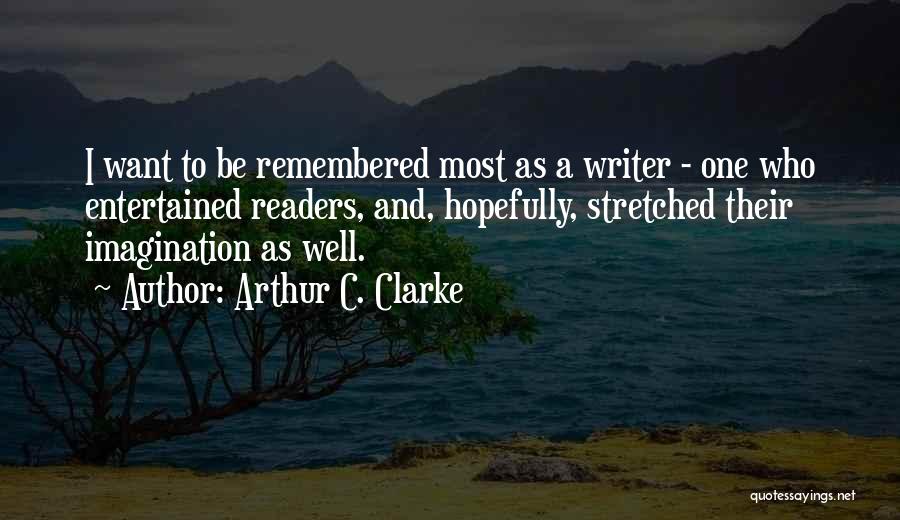 Arthur C. Clarke Quotes: I Want To Be Remembered Most As A Writer - One Who Entertained Readers, And, Hopefully, Stretched Their Imagination As