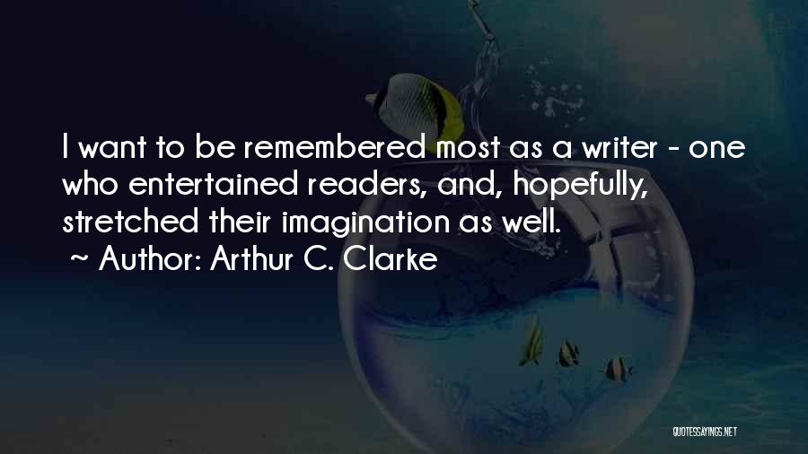 Arthur C. Clarke Quotes: I Want To Be Remembered Most As A Writer - One Who Entertained Readers, And, Hopefully, Stretched Their Imagination As