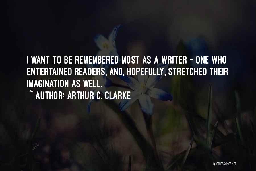 Arthur C. Clarke Quotes: I Want To Be Remembered Most As A Writer - One Who Entertained Readers, And, Hopefully, Stretched Their Imagination As