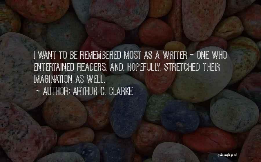 Arthur C. Clarke Quotes: I Want To Be Remembered Most As A Writer - One Who Entertained Readers, And, Hopefully, Stretched Their Imagination As