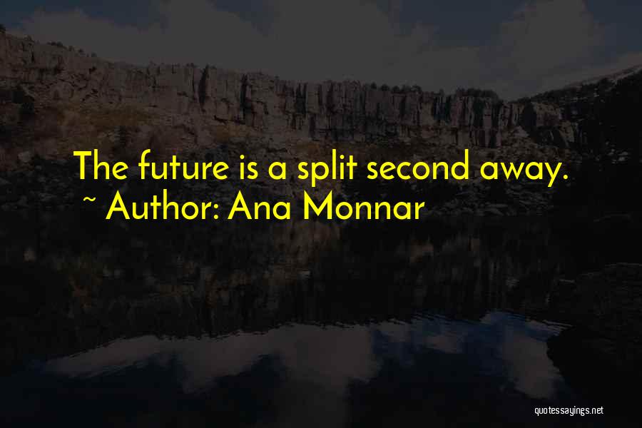 Ana Monnar Quotes: The Future Is A Split Second Away.