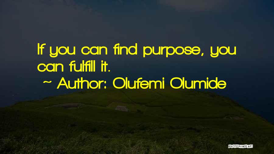 Olufemi Olumide Quotes: If You Can Find Purpose, You Can Fulfill It.