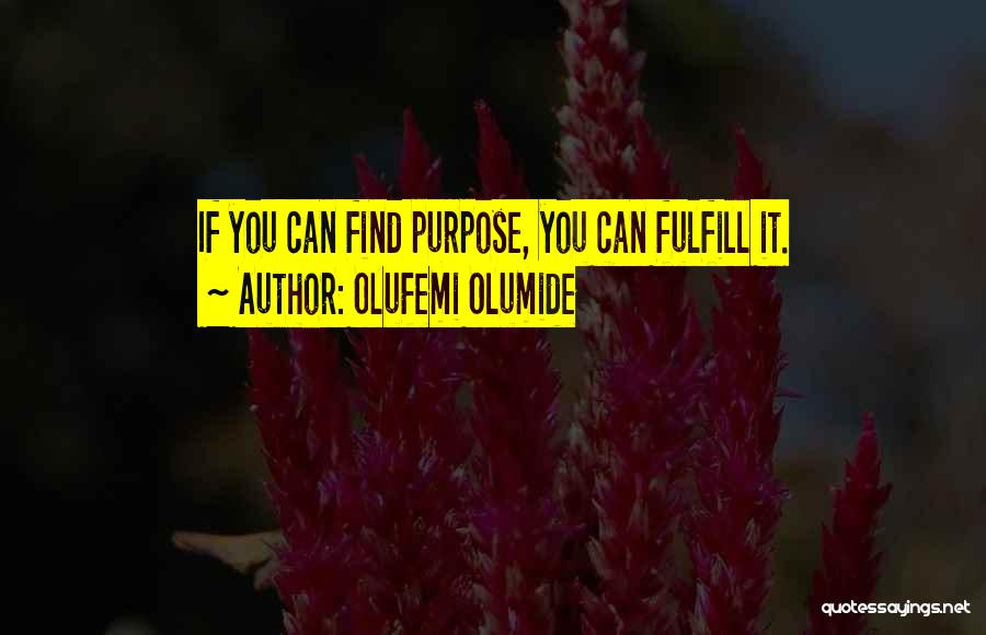 Olufemi Olumide Quotes: If You Can Find Purpose, You Can Fulfill It.