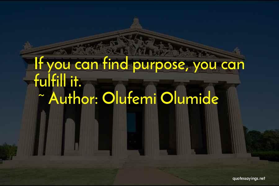 Olufemi Olumide Quotes: If You Can Find Purpose, You Can Fulfill It.