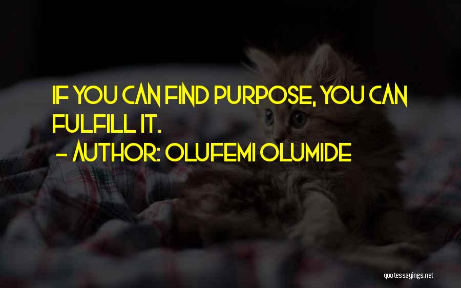 Olufemi Olumide Quotes: If You Can Find Purpose, You Can Fulfill It.