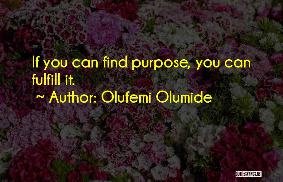 Olufemi Olumide Quotes: If You Can Find Purpose, You Can Fulfill It.