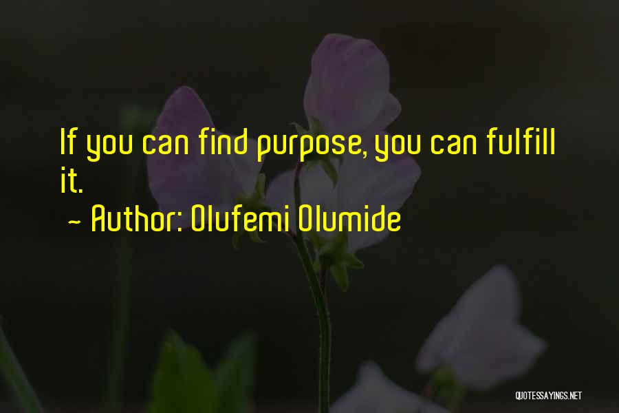 Olufemi Olumide Quotes: If You Can Find Purpose, You Can Fulfill It.