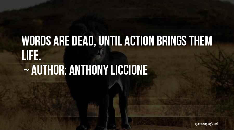 Anthony Liccione Quotes: Words Are Dead, Until Action Brings Them Life.