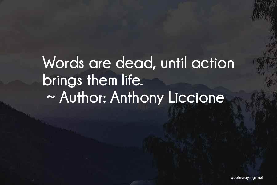 Anthony Liccione Quotes: Words Are Dead, Until Action Brings Them Life.